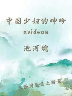 中国少妇的呻吟xvideos